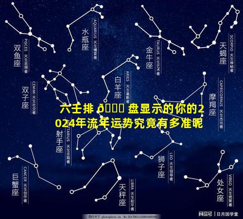 六壬排 🐒 盘显示的你的2024年流年运势究竟有多准呢